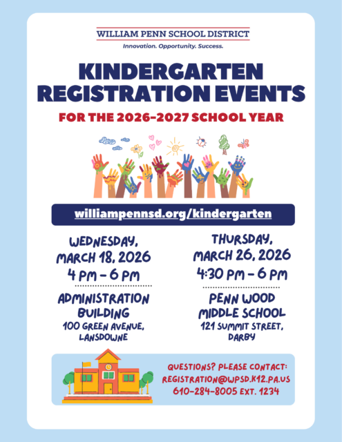 This flyer from the William Penn School District announces Kindergarten Registration Events for the 2026-2027 school year. The first event is Wednesday, March 18, 2026, from 4 PM to 6 PM at the Administration Building located at 100 Green Avenue, Lansdowne. The second event is Thursday, March 26, 2026, from 4:30 PM to 6 PM at Penn Wood Middle School located at 121 Summit Street, Darby. For more information, parents can visit williampennsd.org/kindergarten or contact the district via email at registration@wpsd.k12.pa.us or by phone at 610-284-8005 extension 1234.